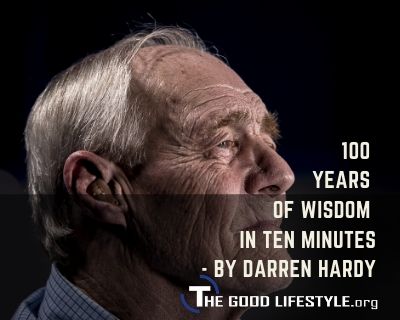 100 Years Of Wisdom In 10 Minutes By Darren Hardy The Good Lifestyle